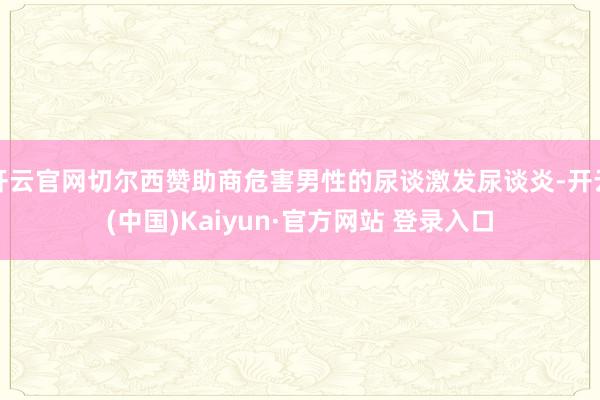 开云官网切尔西赞助商危害男性的尿谈激发尿谈炎-开云(中国)Kaiyun·官方网站 登录入口
