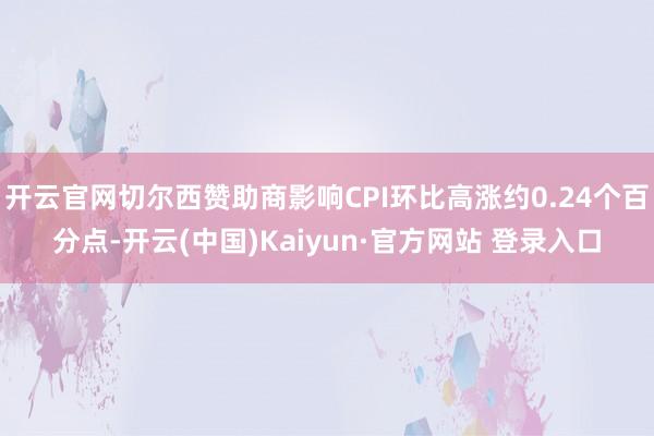 开云官网切尔西赞助商影响CPI环比高涨约0.24个百分点-开云(中国)Kaiyun·官方网站 登录入口