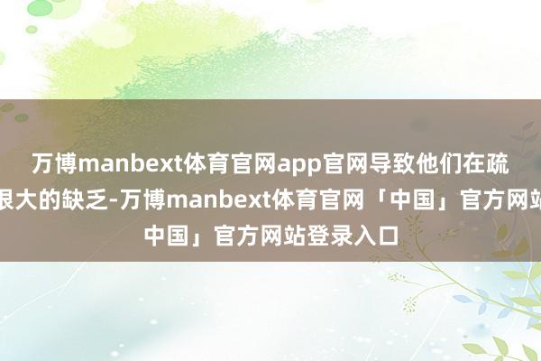 万博manbext体育官网app官网导致他们在疏通上存在很大的缺乏-万博manbext体育官网「中国」官方网站登录入口