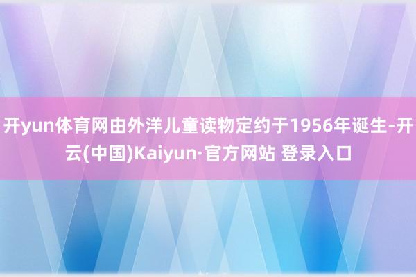 开yun体育网由外洋儿童读物定约于1956年诞生-开云(中国)Kaiyun·官方网站 登录入口