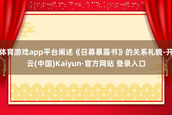 体育游戏app平台阐述《召募暴露书》的关系礼貌-开云(中国)Kaiyun·官方网站 登录入口
