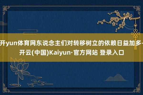开yun体育网东说念主们对转移树立的依赖日益加多-开云(中国)Kaiyun·官方网站 登录入口