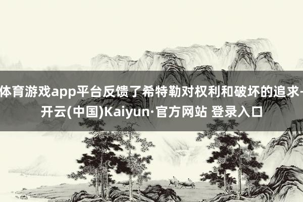体育游戏app平台反馈了希特勒对权利和破坏的追求-开云(中国)Kaiyun·官方网站 登录入口